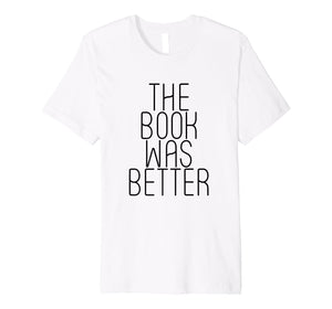 Funny shirts V-neck Tank top Hoodie sweatshirt usa uk au ca gifts for The Book Was Better - Popular Trending Quote T-Shirt 2914049