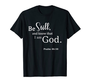 Be Still And Know That I Am God Scripture T-Shirt / Psalms