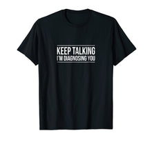 Load image into Gallery viewer, Funny shirts V-neck Tank top Hoodie sweatshirt usa uk au ca gifts for Keep Talking - I&#39;m Diagnosing You - Funny T-shirt 1139729
