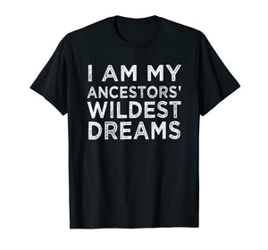 Funny shirts V-neck Tank top Hoodie sweatshirt usa uk au ca gifts for I am my ancestors wildest dreams history month gift t-shirt 1363040