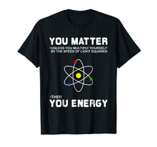 Load image into Gallery viewer, Funny shirts V-neck Tank top Hoodie sweatshirt usa uk au ca gifts for You Matter Then You Energy T-Shirt 1781246

