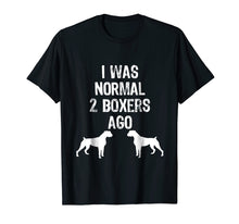 Load image into Gallery viewer, Funny shirts V-neck Tank top Hoodie sweatshirt usa uk au ca gifts for I Was Normal 2 Boxers Ago - Funny Dog T Shirt 751925
