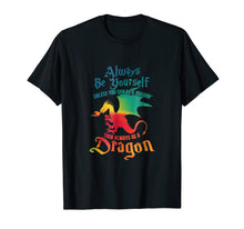 Load image into Gallery viewer, Always Be Yourself Unless You Can Be A Dragon Gift T-Shirt
