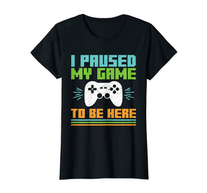 Funny shirts V-neck Tank top Hoodie sweatshirt usa uk au ca gifts for I Paused My Game to Be Here Video Gamer T Shirt 2985825