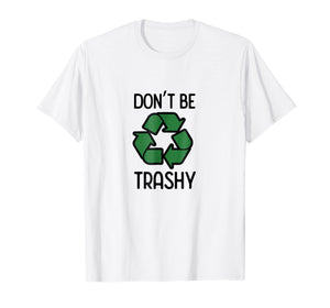 Funny shirts V-neck Tank top Hoodie sweatshirt usa uk au ca gifts for Don't Be Trashy Recycle T-Shirt 1039996
