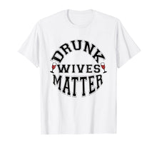 Load image into Gallery viewer, Funny shirts V-neck Tank top Hoodie sweatshirt usa uk au ca gifts for Drunk Wives Matter T-Shirt Funny Wine Drinking Alcohol Gift 2120579
