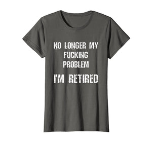 Funny shirts V-neck Tank top Hoodie sweatshirt usa uk au ca gifts for No Longer My Fucking Problem I'm Retired Retirement T-Shirt 1941501