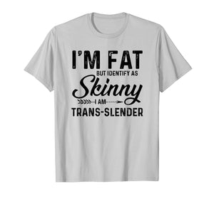 Funny shirts V-neck Tank top Hoodie sweatshirt usa uk au ca gifts for I'm fat but identify as skinny I am trans-slender T-Shirt 1313055