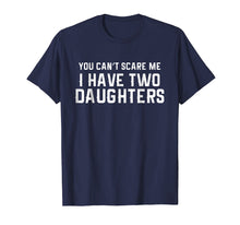 Load image into Gallery viewer, Funny shirts V-neck Tank top Hoodie sweatshirt usa uk au ca gifts for You Can&#39;t Scare Me I Have Two Daughters T-shirt 177807

