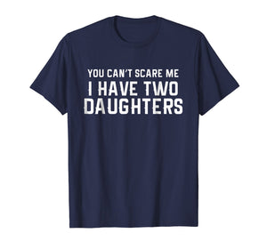Funny shirts V-neck Tank top Hoodie sweatshirt usa uk au ca gifts for You Can't Scare Me I Have Two Daughters T-shirt 177807