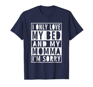 Funny shirts V-neck Tank top Hoodie sweatshirt usa uk au ca gifts for I Only Love My Bed And My Momma I'm Sorry Shirt 1866732