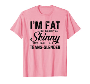 Funny shirts V-neck Tank top Hoodie sweatshirt usa uk au ca gifts for I'm fat but identify as skinny I am trans-slender T-Shirt 1313055