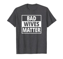 Load image into Gallery viewer, Bad Wives Matter T Shirt Funny Valentines Day Gift Idea Wife
