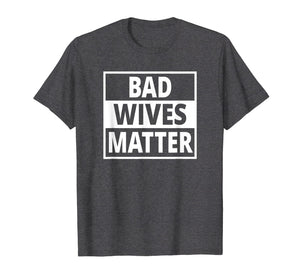 Bad Wives Matter T Shirt Funny Valentines Day Gift Idea Wife