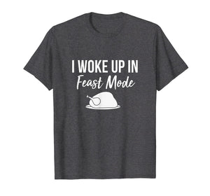 Funny shirts V-neck Tank top Hoodie sweatshirt usa uk au ca gifts for I Woke Up In Feast Mode T-shirt: Thanksgiving 2018 1951788