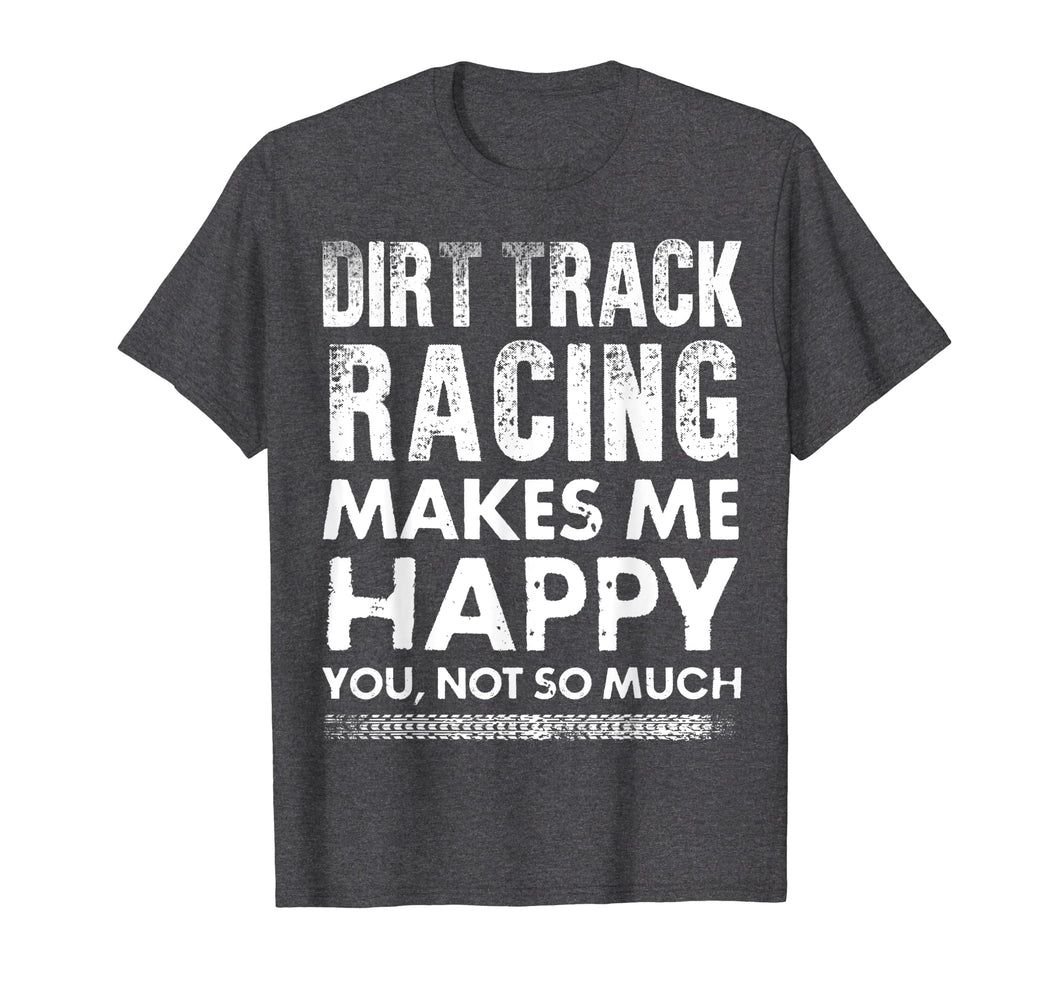 Funny shirts V-neck Tank top Hoodie sweatshirt usa uk au ca gifts for Dirt Track Racing Makes Me Happy Funny T-Shirt 2450371
