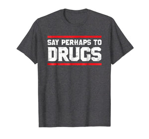 Funny shirts V-neck Tank top Hoodie sweatshirt usa uk au ca gifts for Say Perhaps To Drugs Funny Nurse Life Shirt 2732228