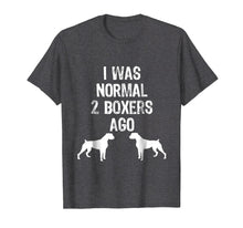 Load image into Gallery viewer, Funny shirts V-neck Tank top Hoodie sweatshirt usa uk au ca gifts for I Was Normal 2 Boxers Ago - Funny Dog T Shirt 751925
