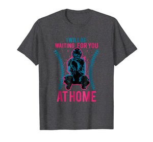 Funny shirts V-neck Tank top Hoodie sweatshirt usa uk au ca gifts for I Will Be Waiting For You At Home Tee - Softball Shirt 2443334