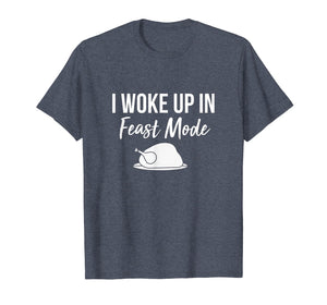 Funny shirts V-neck Tank top Hoodie sweatshirt usa uk au ca gifts for I Woke Up In Feast Mode T-shirt: Thanksgiving 2018 1951788