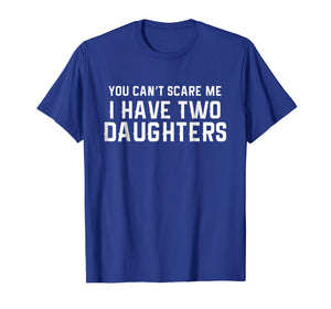 Funny shirts V-neck Tank top Hoodie sweatshirt usa uk au ca gifts for You Can't Scare Me I Have Two Daughters T-shirt 177807