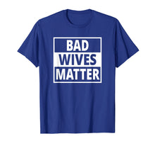 Load image into Gallery viewer, Bad Wives Matter T Shirt Funny Valentines Day Gift Idea Wife
