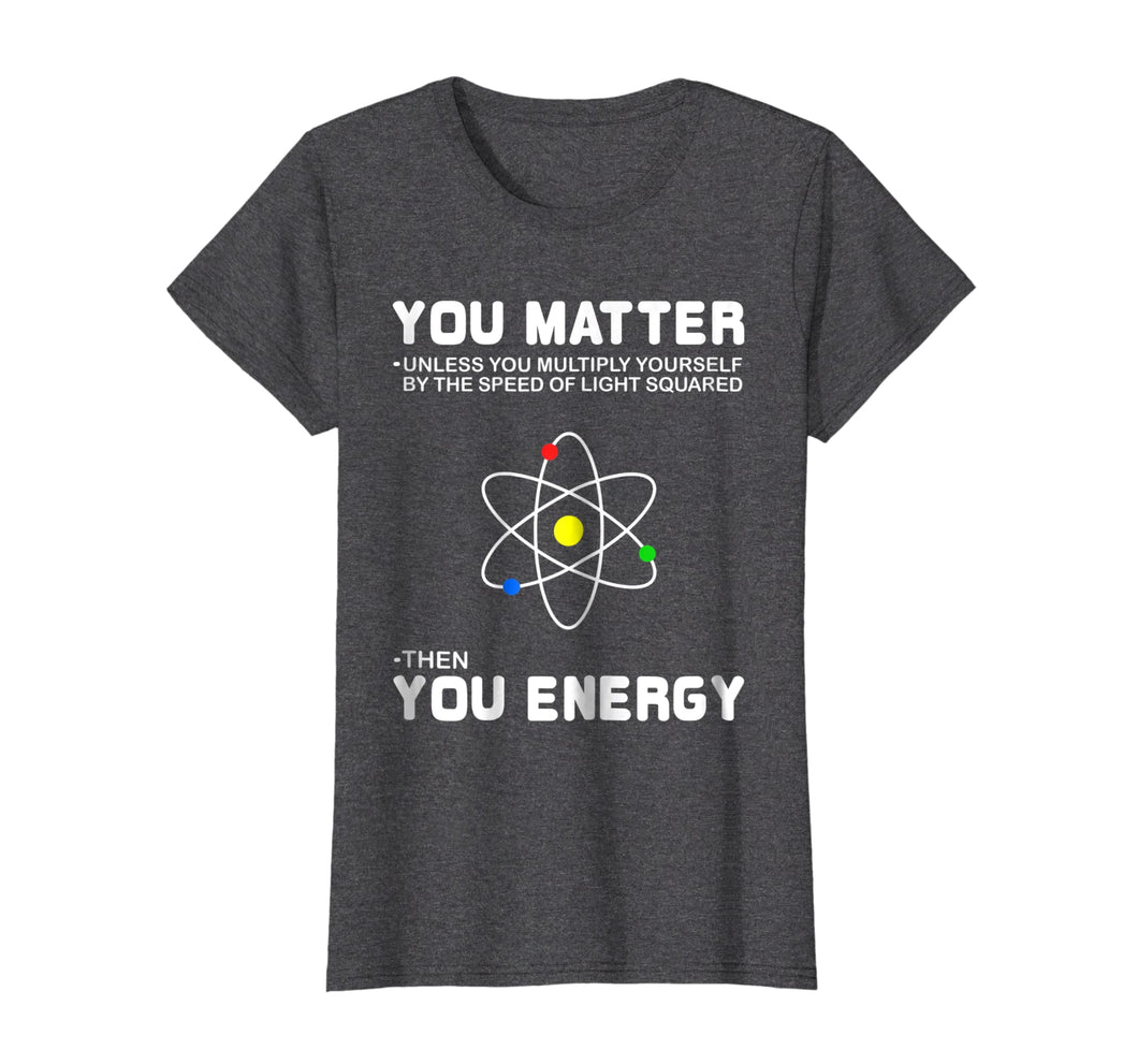 Funny shirts V-neck Tank top Hoodie sweatshirt usa uk au ca gifts for You Matter Then You Energy T-Shirt 1781246