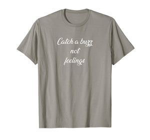 Funny shirts V-neck Tank top Hoodie sweatshirt usa uk au ca gifts for Catch A Buzz Not Feelings T-shirt 2369324