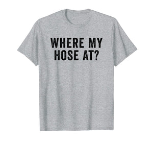 Funny shirts V-neck Tank top Hoodie sweatshirt usa uk au ca gifts for Where My Hose At Funny Fireman T-Shirt 1692205