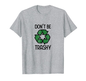 Funny shirts V-neck Tank top Hoodie sweatshirt usa uk au ca gifts for Don't Be Trashy Recycle T-Shirt 1039996