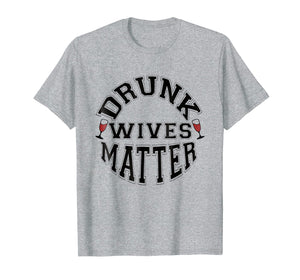 Funny shirts V-neck Tank top Hoodie sweatshirt usa uk au ca gifts for Drunk Wives Matter T-Shirt Funny Wine Drinking Alcohol Gift 2120579
